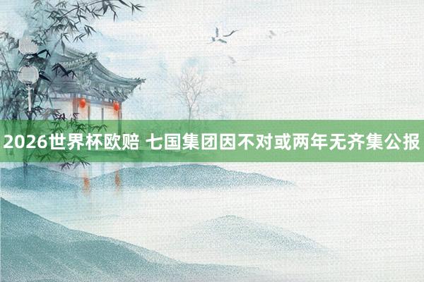 2026世界杯欧赔 七国集团因不对或两年无齐集公报