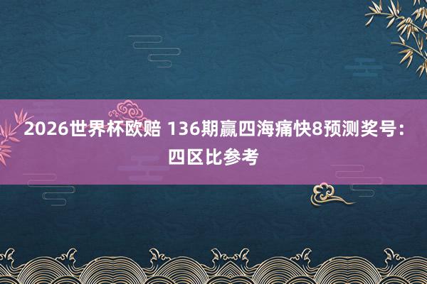 2026世界杯欧赔 136期赢四海痛快8预测奖号:四区比参考