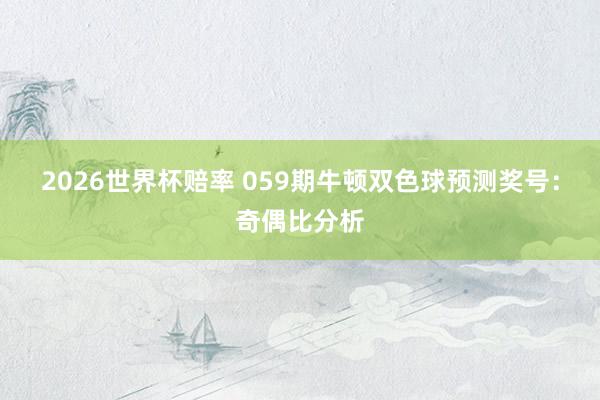 2026世界杯赔率 059期牛顿双色球预测奖号：奇偶比分析