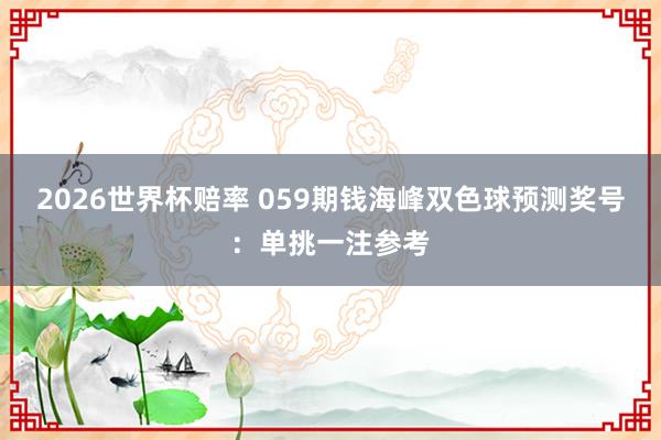 2026世界杯赔率 059期钱海峰双色球预测奖号:单挑一注参考