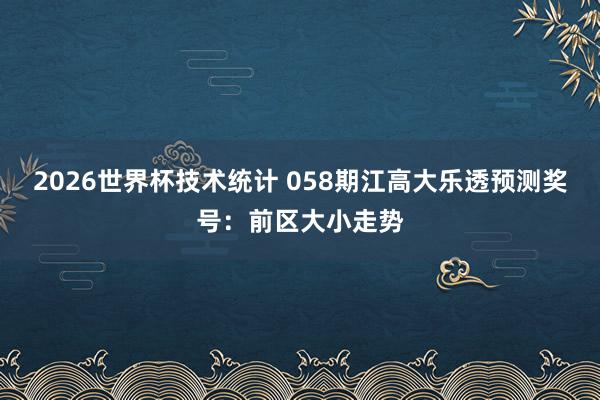 2026世界杯技术统计 058期江高大乐透预测奖号:前区大小走势