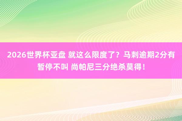2026世界杯亚盘 就这么限度了？马刺逾期2分有暂停不叫 尚帕尼三分绝杀莫得！