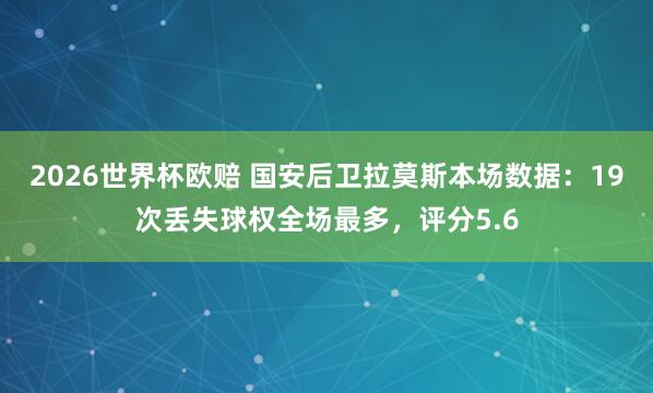 2026世界杯欧赔 国安后卫拉莫斯本场数据：19次丢失球权全场最多，评分5.6