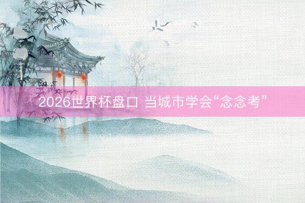 2026世界杯盘口 当城市学会“念念考”
